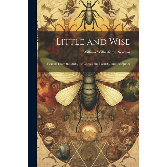 Little and Wise; Lessons From the Ants, the Conies, the Locusts, and the Spider (Paperback)