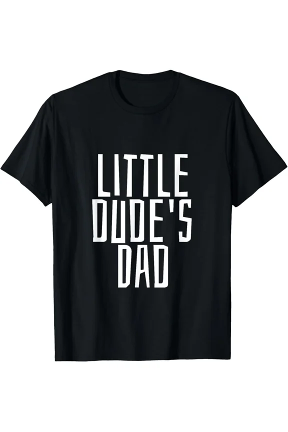 Little dude's dad TS I Gift Men Woman Kids T-Shirt