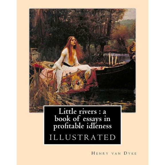 Little rivers : a book of essays in profitable idleness. By: Henry van Dyke: illustrated (Paperback)