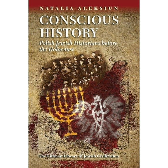 Littman Library of Jewish Civilization Conscious History: Polish Jewish Historians Before the Holocaust, (Hardcover)