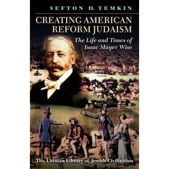 Littman Library of Jewish Civilization Creating American Reform Judaism: The Life and Times of Isaac Mayer Wise, (Paperback)
