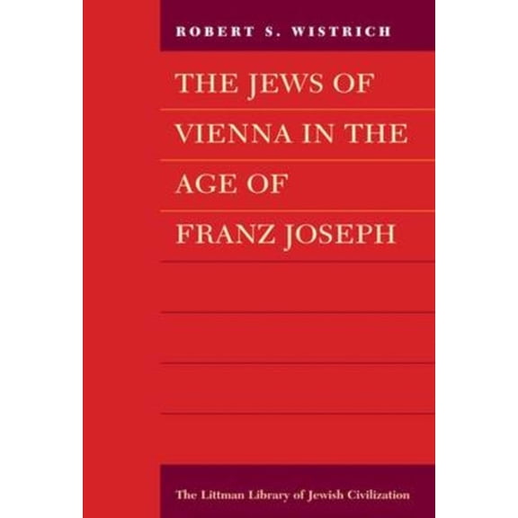 Littman Library of Jewish Civilization Littman The Jews of Vienna in the Age of Franz Joseph, (Paperback)