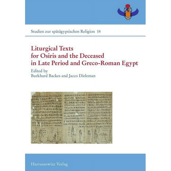Liturgical Texts for Osiris and the Deceased in Late Period and Greco-Roman Egypt / Liturgische Texte Fur Osiris Und Verstorbene Im Spatzeitlichen Agypten: Proceedings of the Colloquiums at New York (