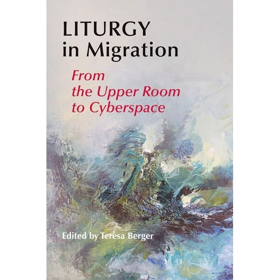 Liturgy in Migration: From the Upper Room to Cyberspace, (Paperback)