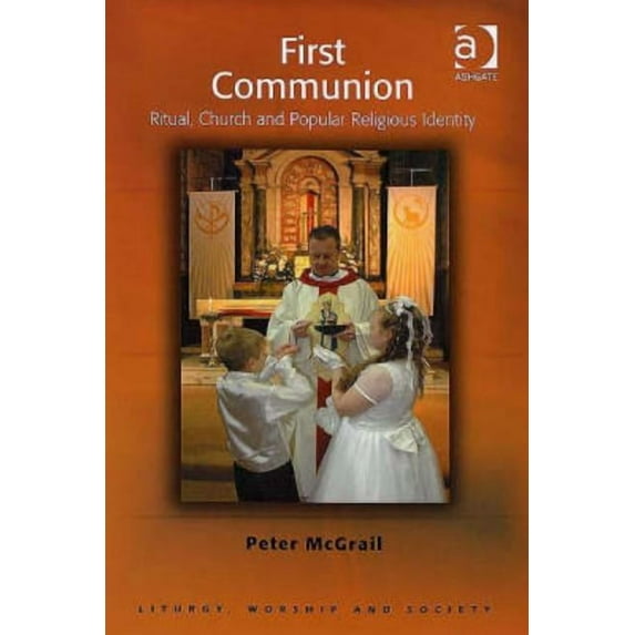 Liturgy, Worship and Society First Communion: Ritual, Church and Popular Religious Identity, (Hardcover)