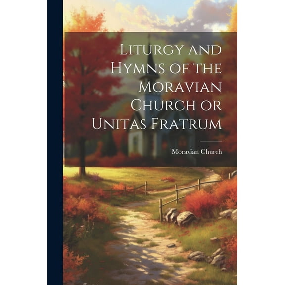 Liturgy and Hymns of the Moravian Church or Unitas Fratrum (Paperback)
