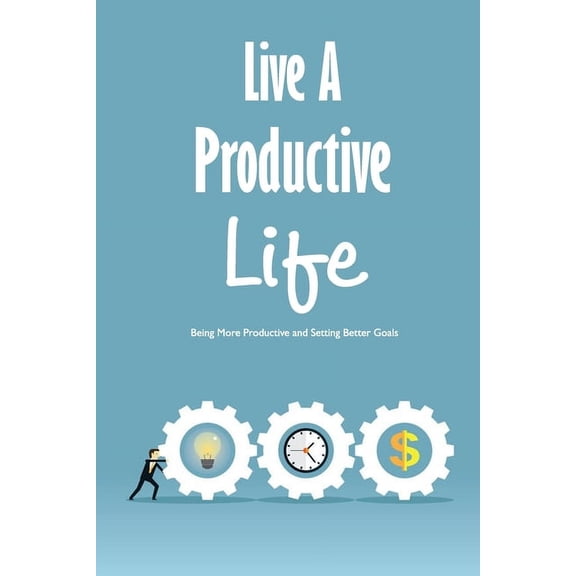 Live A Productive Life : Being More Productive and Setting Better Goals: Developer's Life Manual (Paperback)