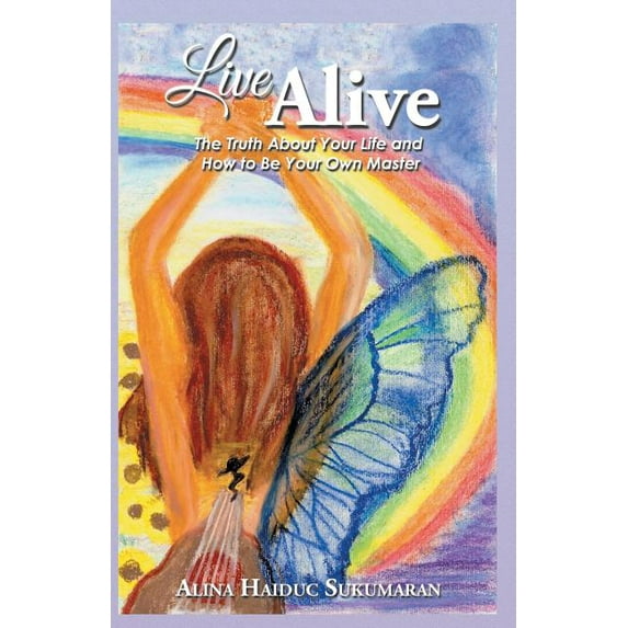 Live Alive : The Truth About Your Life and How to Be Your Own Master