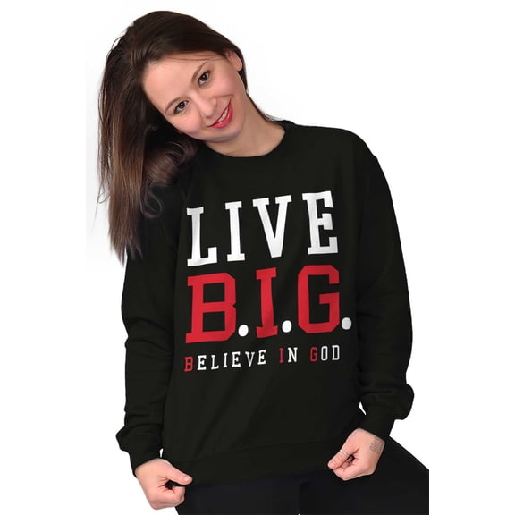 Live BIG Believe In God Christian Sweatshirt for Men or Women Brisco Brands X