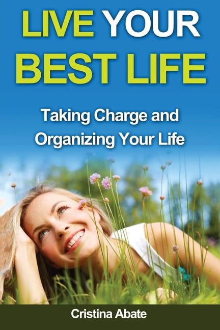 Live Your Best Life, Taking Charge, Organizing Your Life, Taking Control, Living Well, Taking Contro: Live Your Best Life: Taking Charge and Organizing Your Life (Paperback)