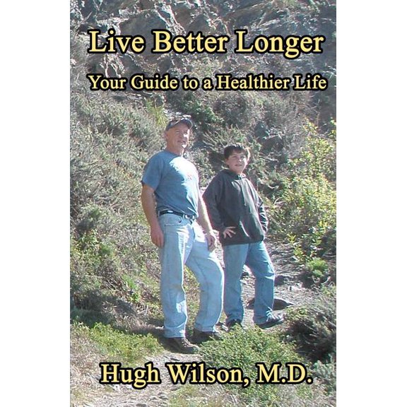 Live Better Longer : Your Guide to a Healhier Life