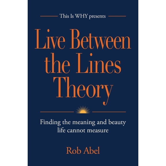 Live Between the Lines Theory: Finding the meaning and beauty life cannot measure, (Paperback)
