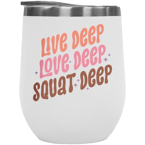 Live Deep, Love Deep, Squat Deep, Gym or Work Out Merch Gift, White 12oz Wine Tumbler