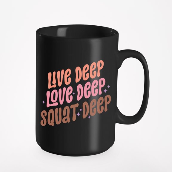 Live Deep, Love Deep, Squat Deep, Gym or Work Out Quote Merch Gift, Black 15oz Ceramic Mug