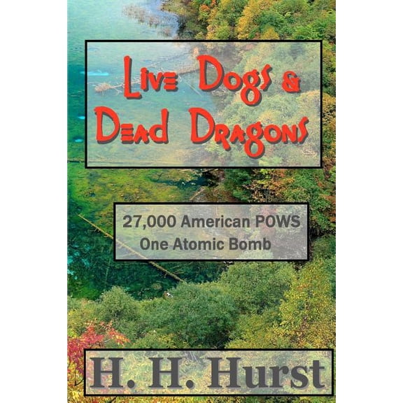 Live Dogs & Dead Dragons: Nagasaki 1945. 27,000 American POWS. One Atomic Bomb (Paperback)