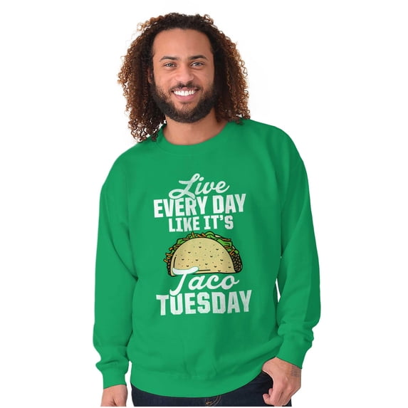 Live Every Day is Taco Tuesday Joke Sweatshirt for Men or Women Brisco Brands S