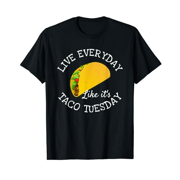 Live Everyday Like It's Tuesday Taco Lover Funny T-Shirt T-Shirt