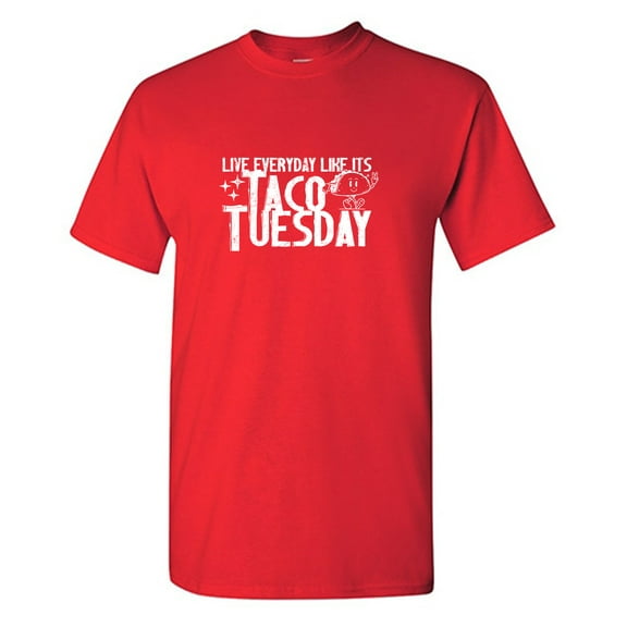 Live Everyday Like Its Taco Tuesday Sarcastic Humor Graphic Tees Gift For Mens Novelty Funny T Shirt