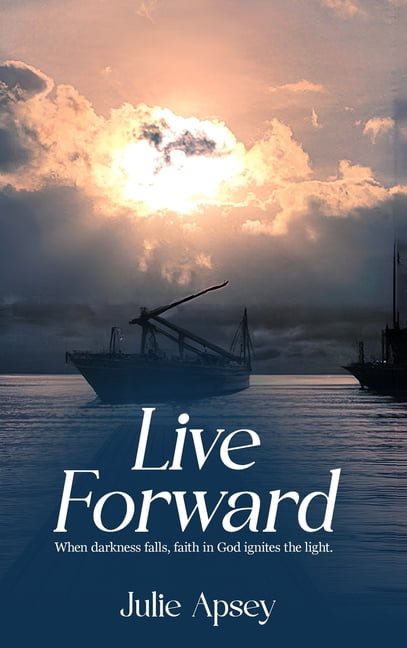 Live Forward: When darkness falls, faith in God ignites the light., (Hardcover)