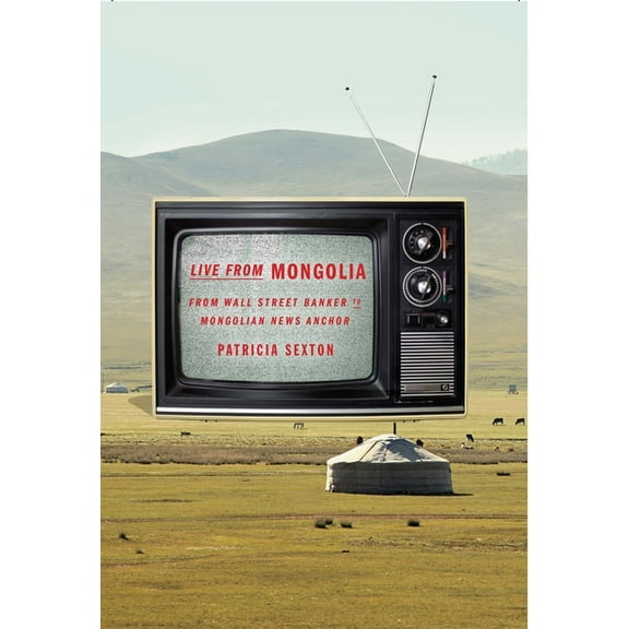 Live From Mongolia : From Wall Street Banker to Mongolian News Anchor (Edition 1) (Paperback)