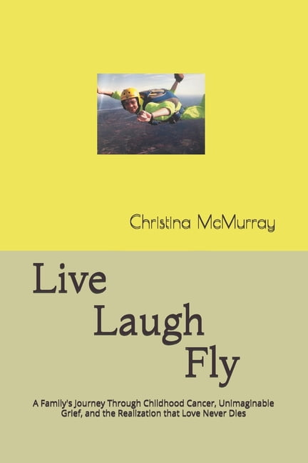 Live Laugh Fly: A Family's Journey Through Childhood Cancer ...