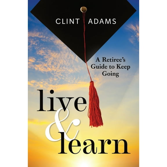 Live & Learn: A Retiree's Guide to Keep Going, (Paperback)