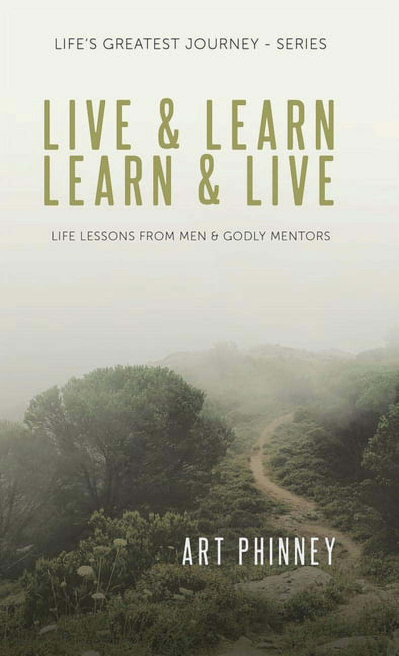 Live & Learn / Learn & Live: Life Lessons from Men & Godly Mentors ...