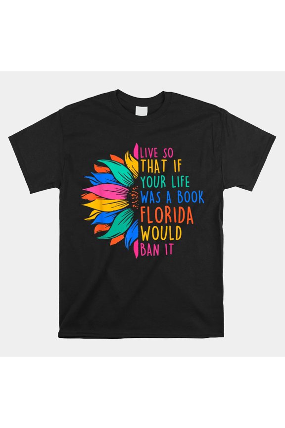 Live Life So Florida Bans It Sunflower State Pride Unisex T-Shirt, S-5XL