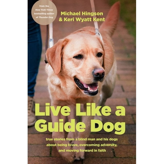 Live Like a Guide Dog: True Stories from a Blind Man and His Dogs about Being Brave, Overcoming Adversity, and Moving Fo, (Hardcover)