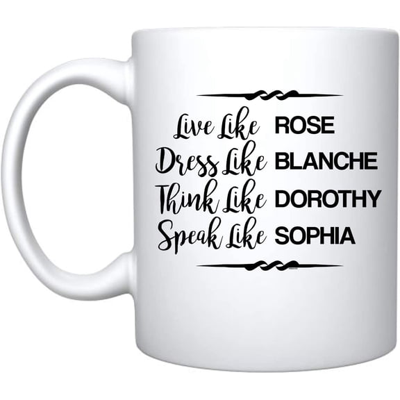 Live Like Rose Dress Like Blanche Think Like Dorothy Speak Like Sophia - White Ceramic Coffee Mug - Funny Birthday Gift For Someone Who Loves Drinking Bachelor Party Favors (White)