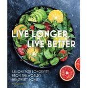 Live Longer, Live Better Lessons for Longevity from the World's Healthiest Zones Hardcover