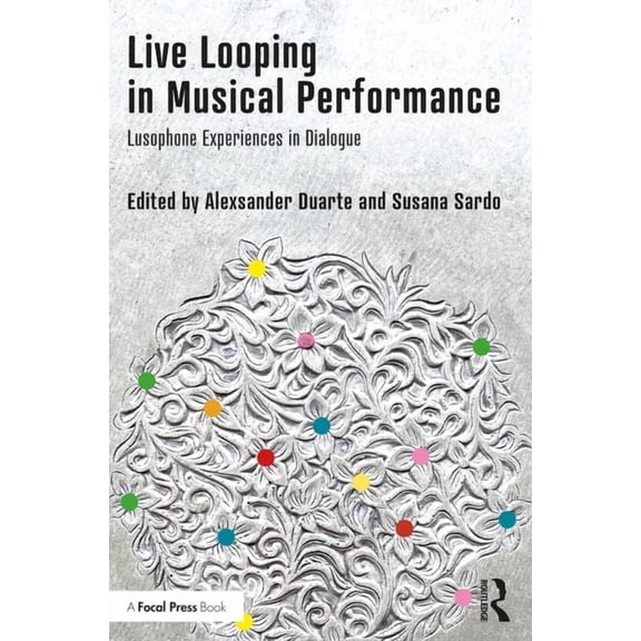 Live Looping in Musical Performance: Lusophone Experiences in Dialogue, (Paperback)