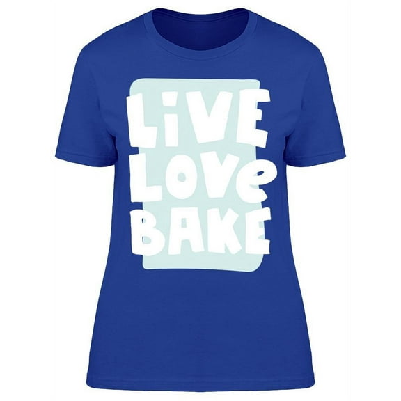 Live Love Bake Graphic T-Shirt Women -Image by Shutterstock, Female Medium
