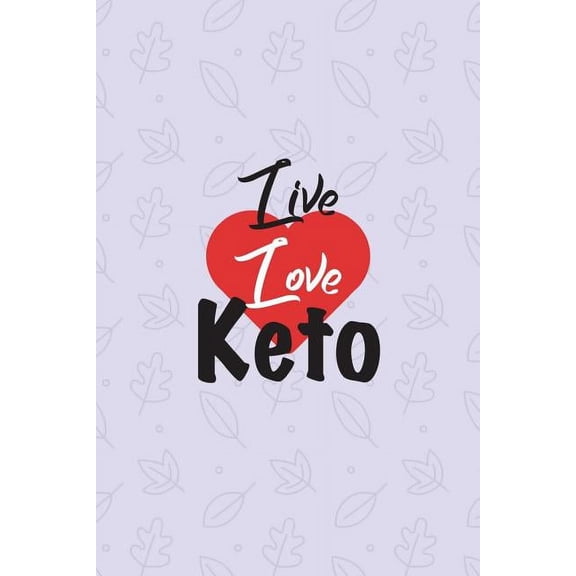 Live Love Keto: Ketogenic Food Diary Log - Ultimate Diet Log For Food And Fitness (Paperback)