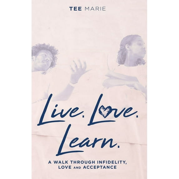 Live. Love. Learn: A Walk Through Infidelity, Love and Acceptance, (Paperback)