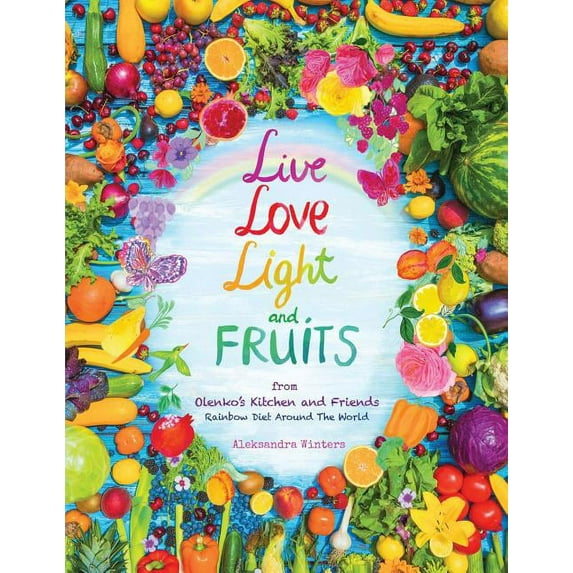 Live Love Light and Fruits from Olenko's Kitchen and Friends: Rainbow Diet Around the World, (Paperback)