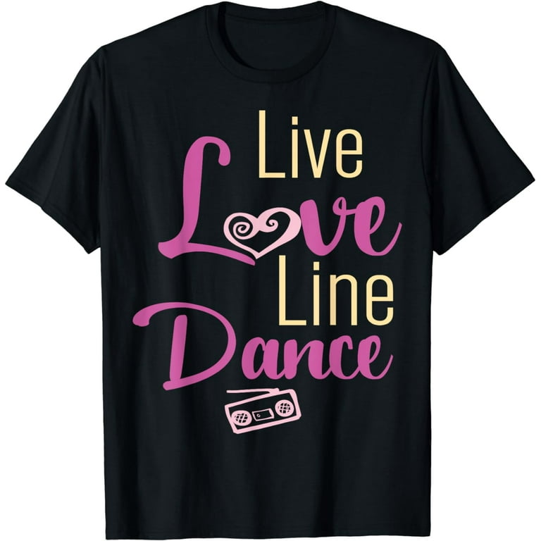 Line Dancing Shirt Funny Live Love Line Dance Dancer Gift Line Dancing Shirt Funny Live Love Line Dance Dancer Gift
