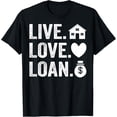 thumbnail image 1 of Live Love Loan Mortgage Housewarming Party New Homeowner T-Shirt men and women can wear, black, white, gifts, 1 of 4