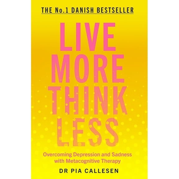 Live More Think Less: Overcoming Depression and Sadness with Metacognitive Therapy, (Paperback)