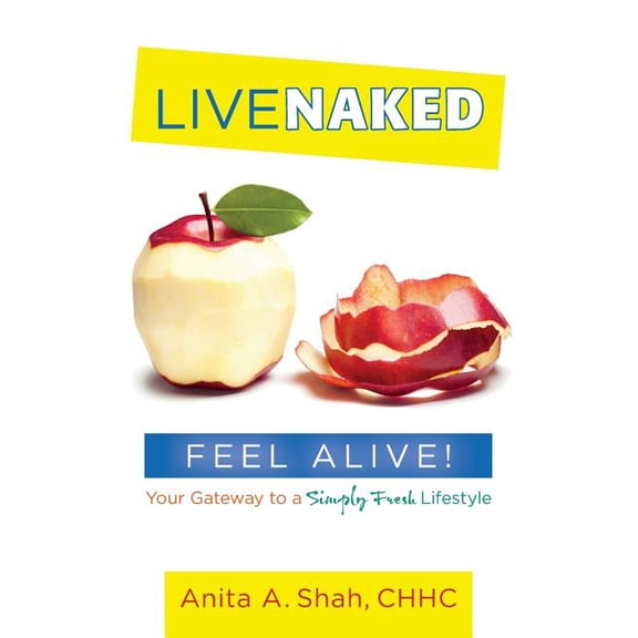 Live Naked, Feel Alive!: Your Gateway to a Simply Fresh Lifestyle (Paperback)
