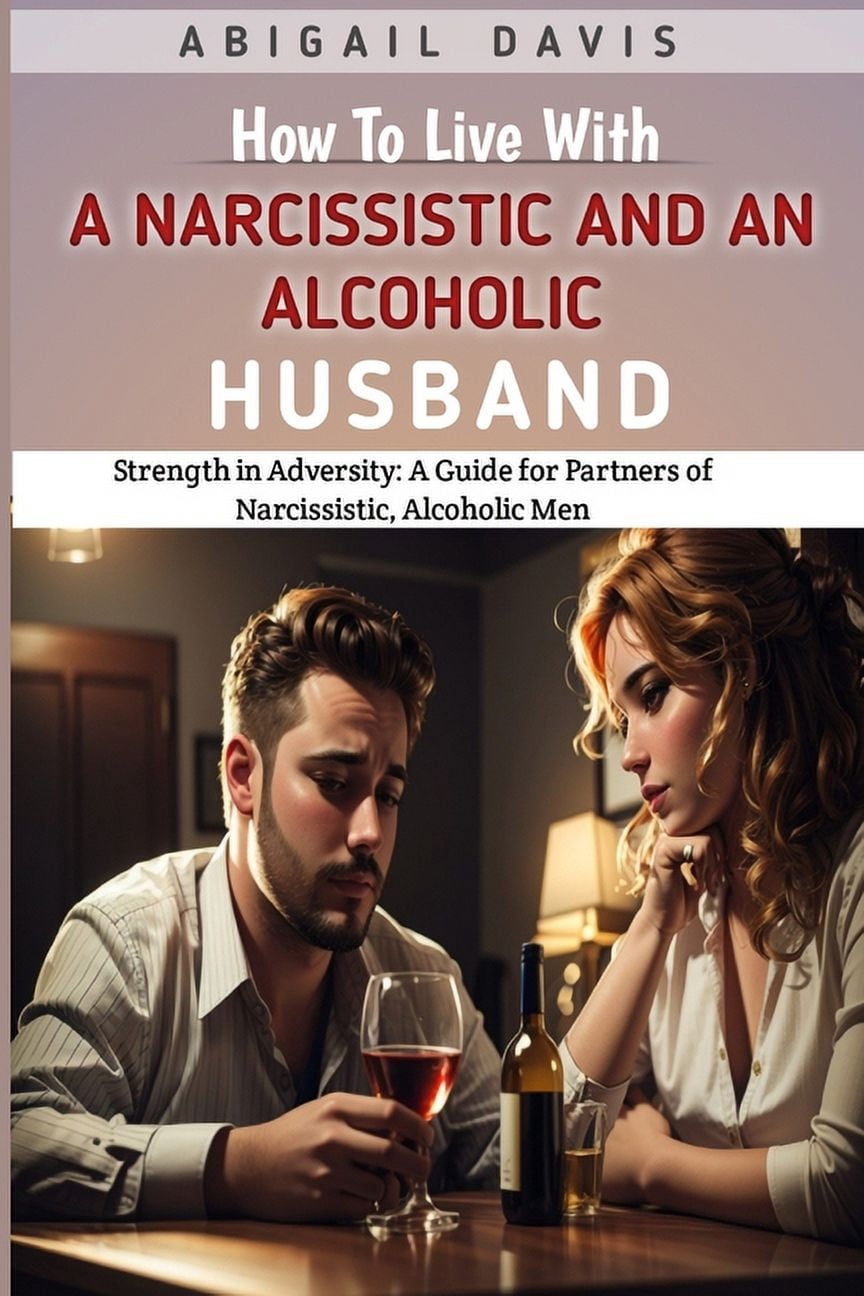 How To Live With A Narcissistic And An Alcoholic Husband: Strength in ...