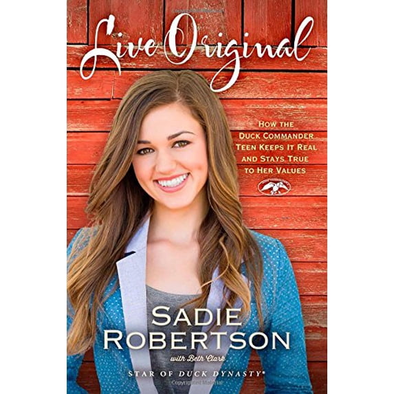 Pre-Owned Live Original: How the Duck Commander Teen Keeps It Real and Stays True to Her Values (Hardcover) by Sadie Robertson, Beth Clark