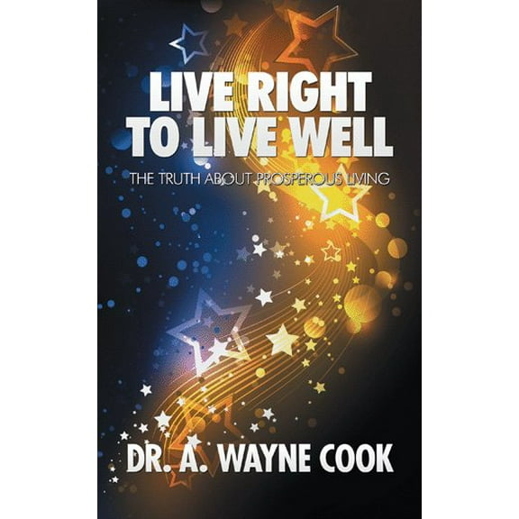 Live Right to Live Well : The Truth About Prosperous Living