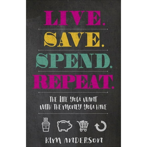 Live. Save. Spend. Repeat. : The Life You Want with the Money You Have (Paperback)