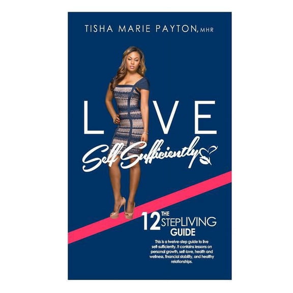 Live Self-Sufficiently: This Is a Twelve-Step Guide to Living Self-Sufficient with Lessons on Personal Growth, Self-Love, Health and Wellness,