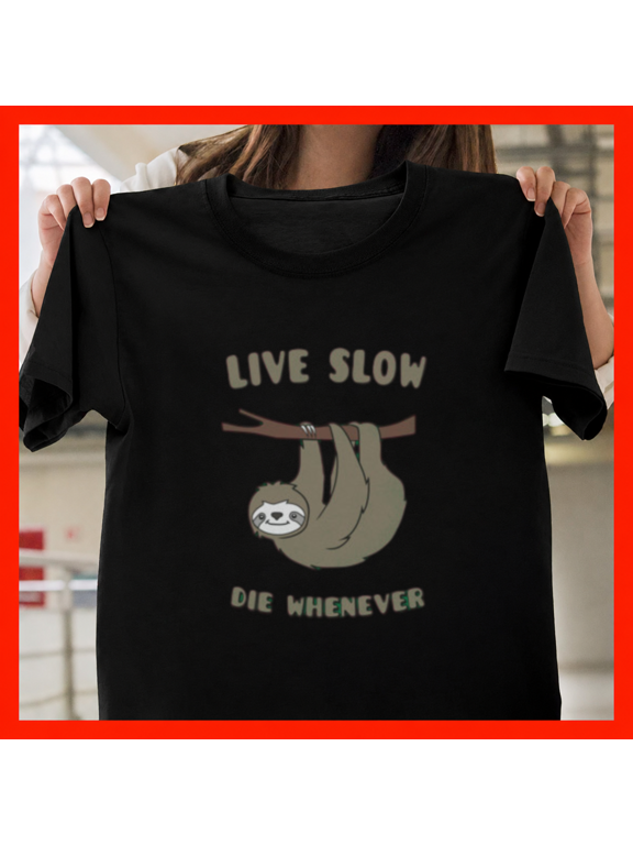 Live Slow Die Whenever Funny Cute Lazy Sloth Motto Slogan Unisex T-Shirt, up to size 5XL