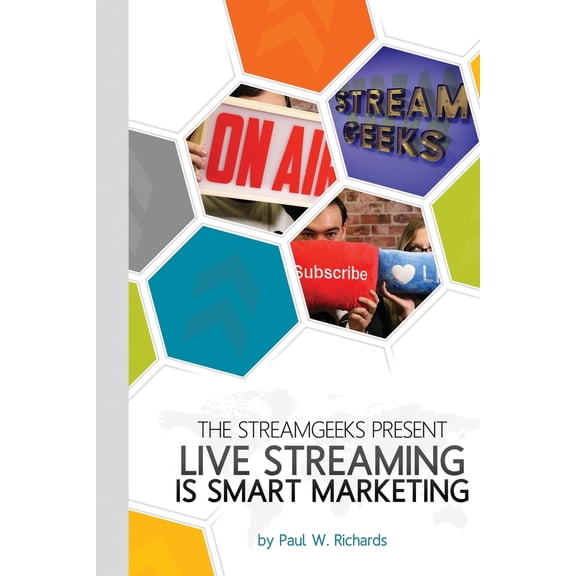 Live Streaming is Smart Marketing: Join the StreamGeeks Chief Streaming Officer Paul Richards as he builds a team to take advantage of social media live streaming for his business. (Paperback)