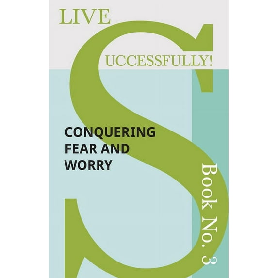 Live Successfully! Live Successfully! Book No. 3 - Conquering Fear and Worry, Book 3, (Paperback)