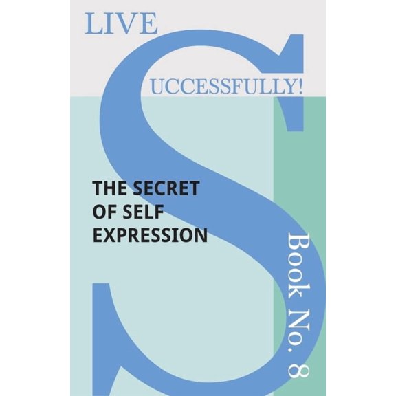 Live Successfully! Live Successfully! Book No. 8 - The Secret of Self Expression, Book 8, (Paperback)