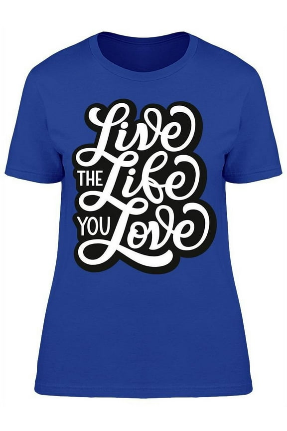 Live The Life You Love Font T-Shirt Women -Image by Shutterstock, Female Medium